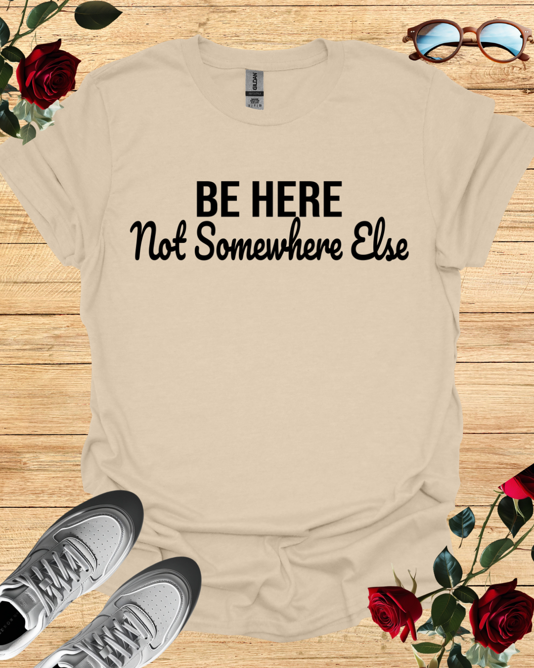 Be Here Not Somewhere Else Motivational T-Shirt Collection Printify