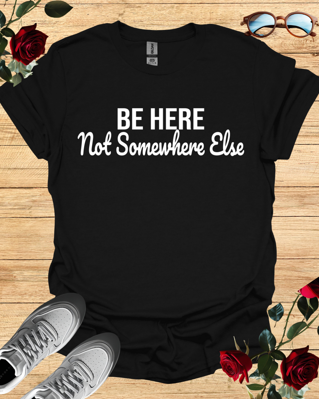 Be Here Not Somewhere Else Motivational T-Shirt Collection Printify