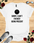 Sorry I Can't I'm Busy Being Present Shirt – Long & Short Sleeve Printify