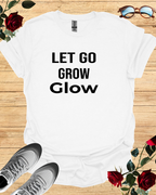 Let Go Grow Glow T-Shirt – Long & Short Sleeve Self-Care Shirt Printify
