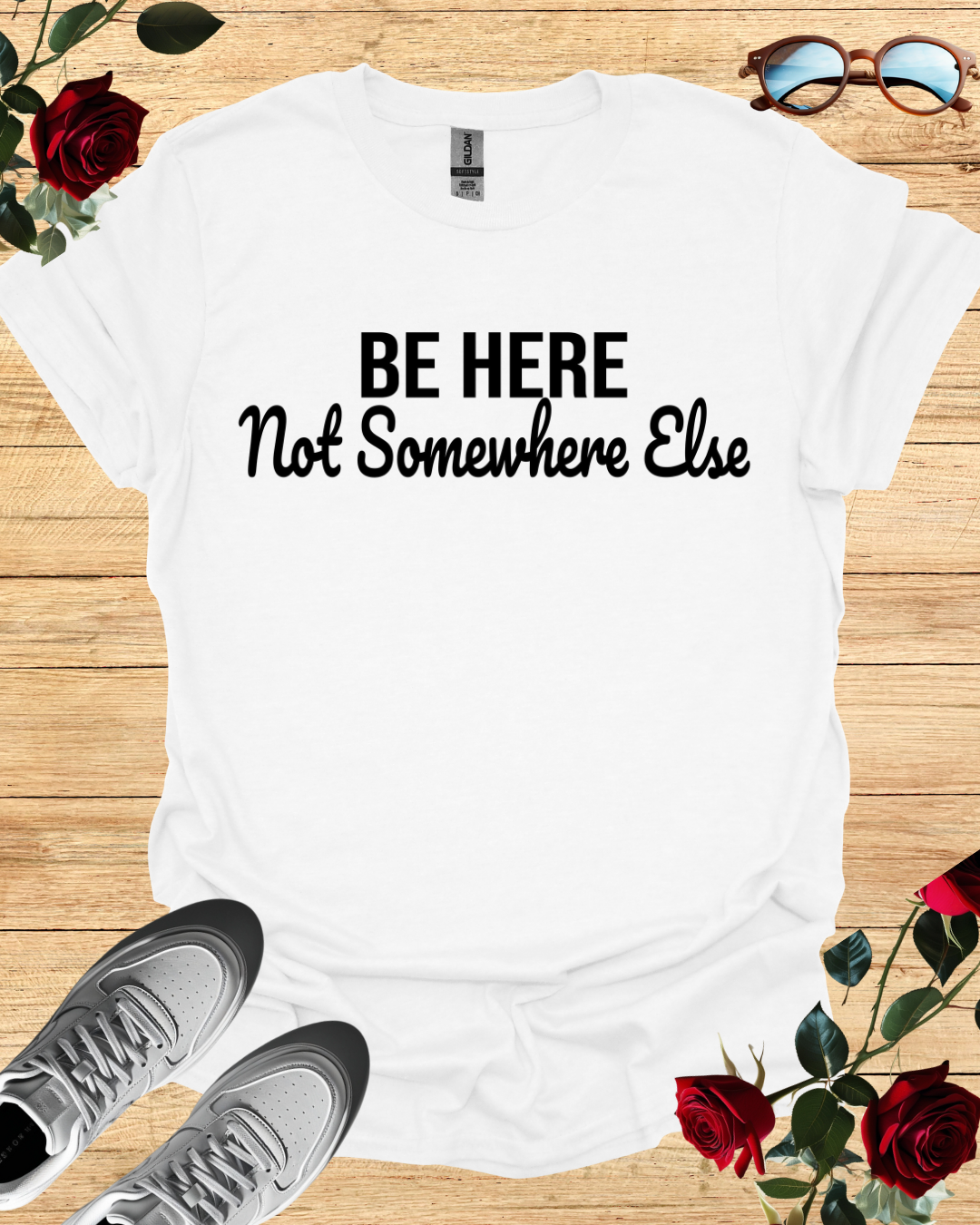 Be Here Not Somewhere Else Motivational T-Shirt Collection Printify