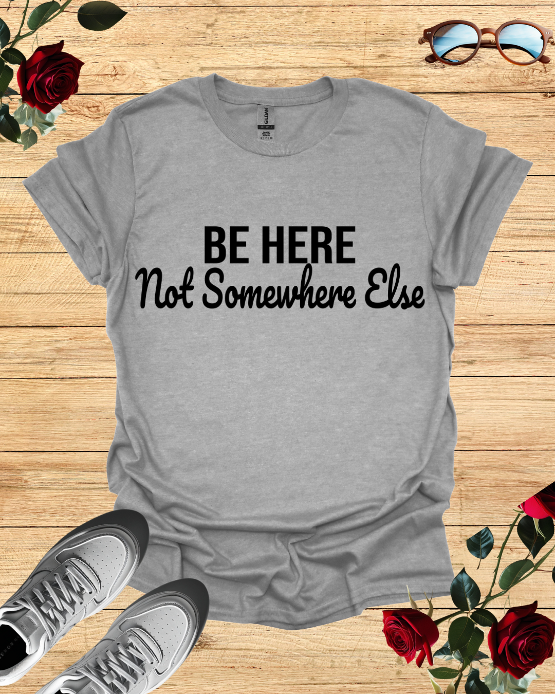 Be Here Not Somewhere Else Motivational T-Shirt Collection Printify
