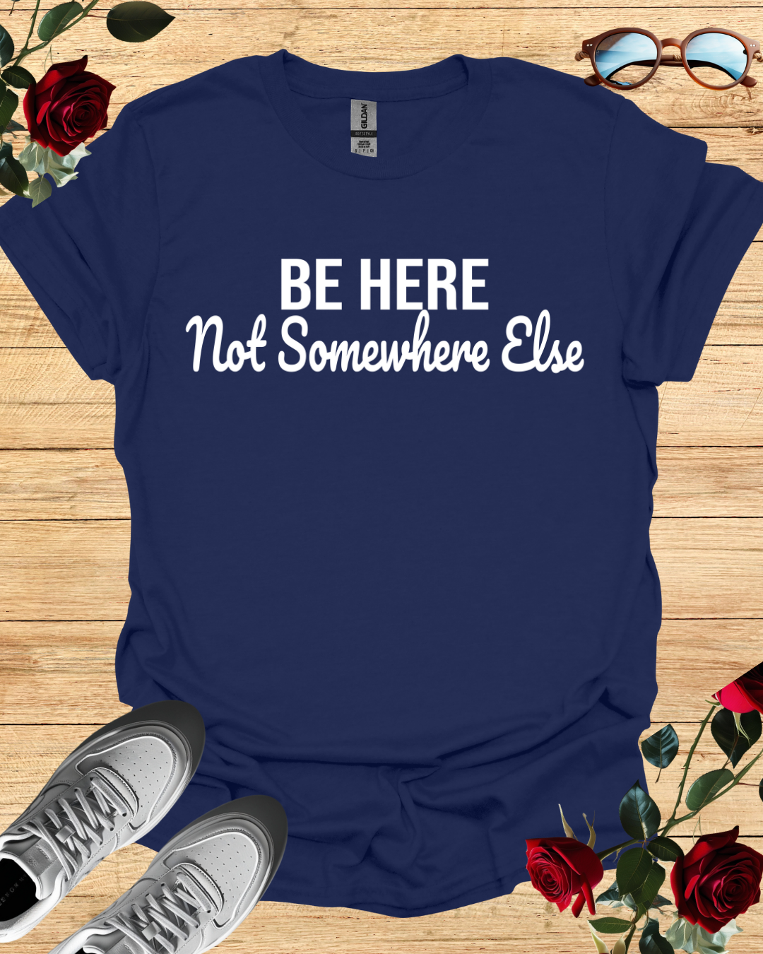 Be Here Not Somewhere Else Motivational T-Shirt Collection Printify
