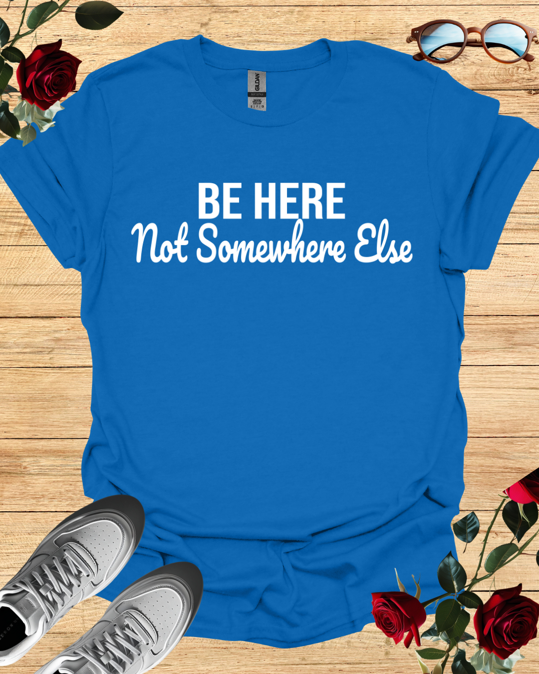 Be Here Not Somewhere Else Motivational T-Shirt Collection Printify