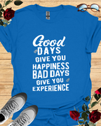 Good Days Give You Happiness, Bad Days Give You Experience – Inspirational T-Shirt Printify